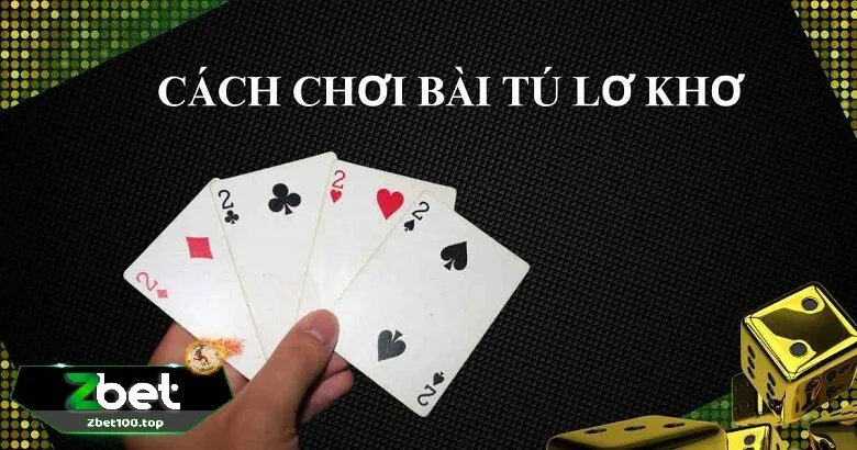 cach choi tu lo kho zbet la gi Cách chơi tú lơ khơ zbet là gì