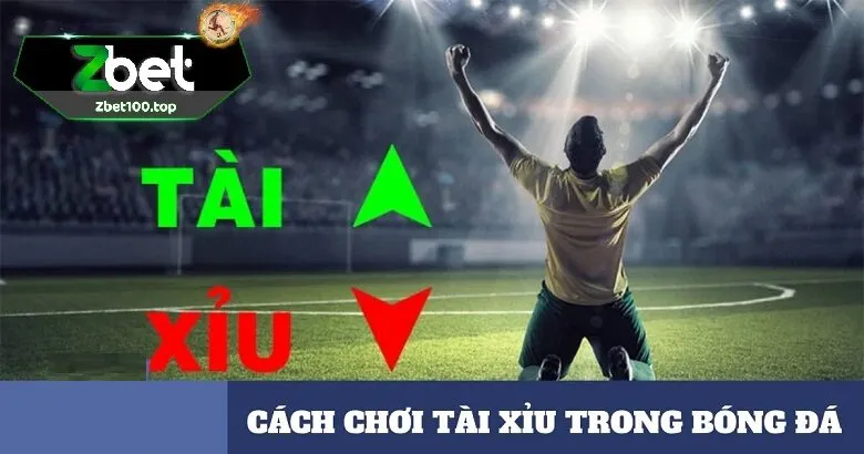tong quan ve tai xiu bong da zbet Kinh nghiệm trong cách chơi tài xỉu bóng đá zbet
