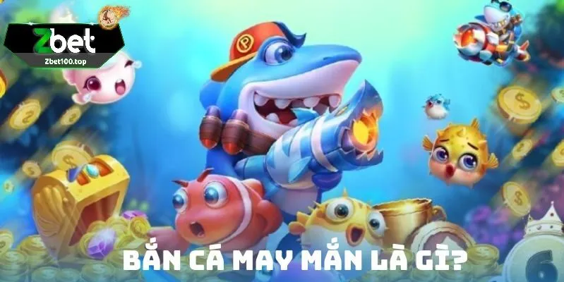 ban ca may man tai zbet la gi Bắn cá may mắn tại zbet là gì